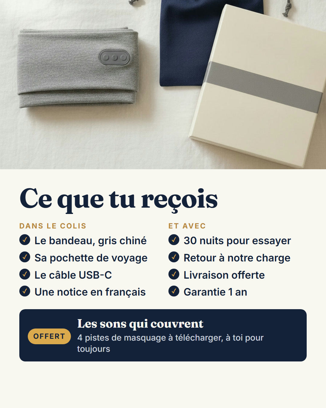 Ce que tu reçois : le bandeau, sa pochette, le câble USB-C, la notice, les 4 sons offerts, 30 nuits, livraison offerte, garantie 1 an
